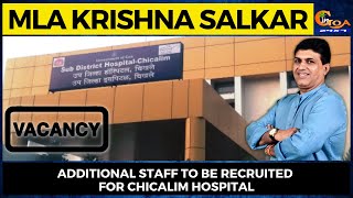 Additional staff to be recruited for Chicalim hospital - MLA Krishna Salkar