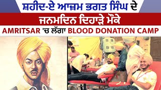 ਸ਼ਹੀਦ-ਏ ਆਜ਼ਮ ਭਗਤ ਸਿੰਘ ਦੇ ਜਨਮਦਿਨ ਦਿਹਾੜੇ ਮੌਕੇ Amritsar 'ਚ ਲੱਗਾ Blood donation Camp