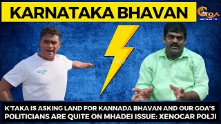 K'taka is asking land for Kannada Bhavan & our Goa's politicians are quite on Mhadei issue: Xenocar