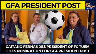 Caitano Fernandes President of FC Tuem files nomination for GFA President post