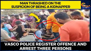 Man thrashed on the suspicion of being a kidnapper, Vasco police register offence & arrest 3 persons