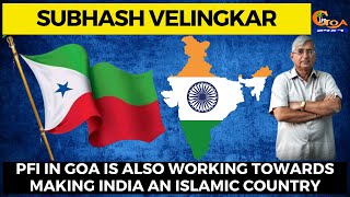PFI in Goa is also working towards making India an Islamic country: Subhash Velingkar