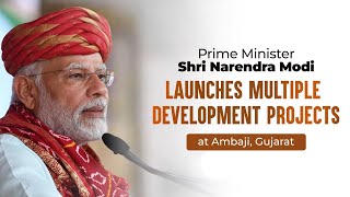 Prime Minister Shri Narendra Modi launches multiple development projects at Ambaji, Gujarat.