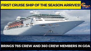 First cruise ship of the season arrives! Brings 785 crew and 360 crew members in Goa
