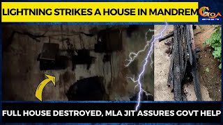 Lightning strikes a house in Mandrem. Full house destroyed, MLA Jit assures Govt help