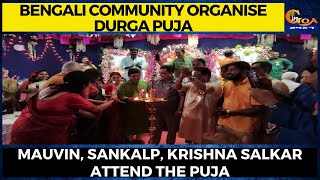 Bengali community organise Durga puja. Mauvin, Sankalp, Krishna Salkar attend the Puja