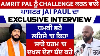 Amrit Pal ਨੂੰ Challenge ਕਰਨ ਵਾਲੇ ਪਾਸਟਰ Jai Paul ਦਾ Exclusive ਇੰਟਰਵਿਊ