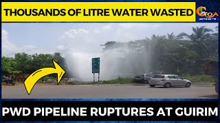 Thousands of litre water wasted, PWD pipeline ruptures at Guirim