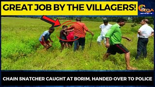 Great job by the villagers! Chain snatcher caught at Borim, handed over to police
