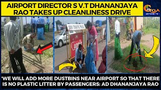Airport Director S V.T Dhananjaya Rao takes up cleanliness drive.