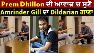 Prem Dhillon ਦੀ ਆਵਾਜ਼ ਚ ਸੁਣੋ Amrinder Gill ਦਾ Dildarian ਗਾਣਾ