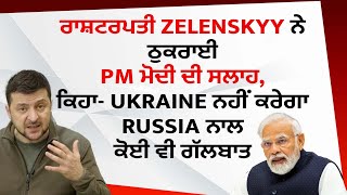 ਰਾਸ਼ਟਰਪਤੀ Zelenskyy ਨੇ ਠੁਕਰਾਈ PM ਮੋਦੀ ਦੀ ਸਲਾਹ, ਕਿਹਾ- Ukraine ਨਹੀਂ ਕਰੇਗਾ Russia ਨਾਲ ਕੋਈ ਵੀ ਗੱਲਬਾਤ