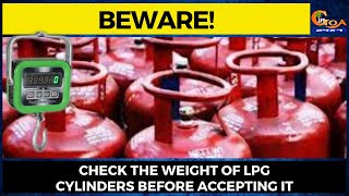 Beware! Check the weight of LPG cylinders before accepting it