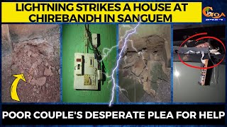 Lightning strikes a house at Chirebandh in Sanguem. Poor couple's desperate plea for help