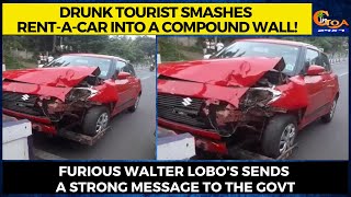 Drunk tourist smashes rent-a-car into a compound wall! Furious Walter Lobo's sends a strong message