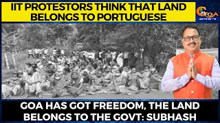 Those opposing IIT are still under the impression that the land still belongs to Portuguese: Subhash