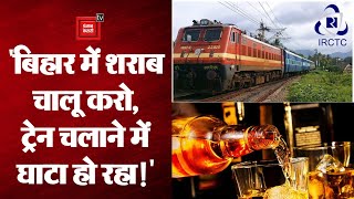 “बिहार में शराब चालू करो, ट्रेन चलाने में घाटा हो रहा है!” || IRCTC || bihar sharab bandi