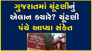 ગુજરાતમાં ચૂંટણીનું એલાન ક્યારે? ચૂંટણી પંચે આપ્યા સંકેત | Election Commission |