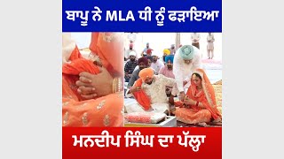 ਬਾਪੂ ਨੇ MLA ਧੀ ਨੂੰ ਫੜਾਇਆ ਮਨਦੀਪ ਸਿੰਘ ਦਾ ਪੱਲ੍ਹਾ