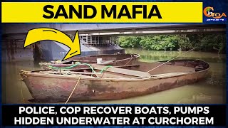 Sand Mafia| Police, COP recover boats, pumps hidden underwater at Curchorem