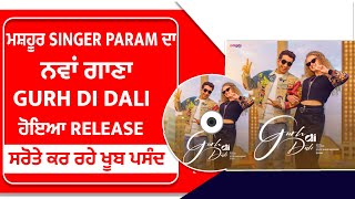 ਮਸ਼ਹੂਰ Singer Param ਦਾ ਨਵਾਂ ਗਾਣਾ Gurh Di Dali ਹੋਇਆ Release, ਸਰੋਤੇ ਕਰ ਰਹੇ ਖੂਬ ਪਸੰਦ