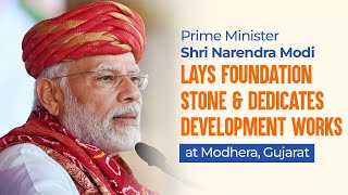 PM Shri Narendra Modi lays foundation stone & dedicates development works at Modhera, Gujarat.