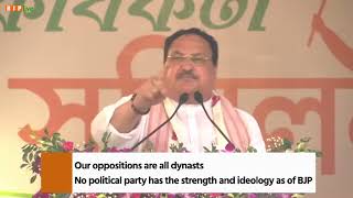 Our oppositions are all dynasts. No political party has the strength and ideology as of BJP