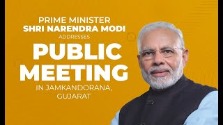 PM Shri Narendra Modi addresses public meeting in Jamkandorana, Gujarat