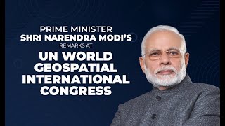 PM Shri Narendra Modi's remarks at UN World Geospatial International Congress