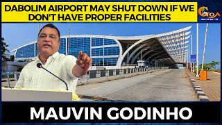 Dabolim Airport may shut down if we don't have proper facilities: Mauvin Godinho