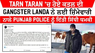 Tarn Taran 'ਚ ਹੋਏ ਕਤਲ ਦੀ Gangster Landa ਨੇ ਲਈ ਜ਼ਿੰਮੇਵਾਰੀ, ਨਾਲੇ Punjab Police ਨੂੰ ਦਿੱਤੀ ਸਿੱਧੀ ਧਮਕੀ