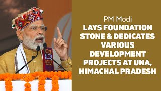 PM Modi lays foundation stone & dedicates various development projects at Una, Himachal Pradesh
