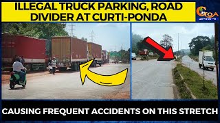 Illegal truck parking, road divider at Curti-Ponda. Causing frequent accidents on this stretch