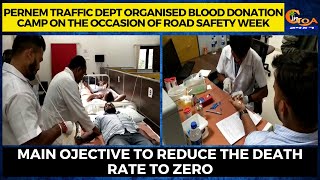 Pernem Traffic Dept organised blood donation camp on the occasion of Road Safety Week.