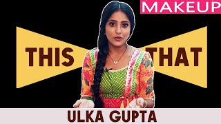 THIS Or THAT With Ulka Gupta | MAKE UP Rapid Fire | Banni Chow Home Delivery