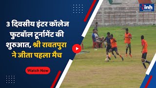 Raipur News : 3 दिवसीय Inter College Football Tournament की शुरुआत, Shri Rawatpura ने जीता पहला मैच