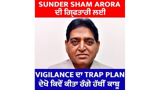 Sunder Sham Arora ਦੀ ਗ੍ਰਿਫਤਾਰੀ ਲਈ Vigilance ਦਾ TRAP Plan,ਦੇਖੋ ਕਿਵੇਂ ਕੀਤਾ ਰੰਗੇ ਹੱਥੀਂ ਕਾਬੂ