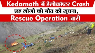 Kedarnath में हेलीकॉप्टर Crash,छह लोगों की मौत की सूचना,Rescue Operation जारी