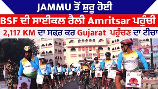 Jammu ਤੋਂ ਸ਼ੁਰੂ ਹੋਈ BSF ਦੀ ਸਾਈਕਲ ਰੈਲੀ Amritsar ਪਹੁੰਚੀ, 2,117 KM ਦਾ ਸਫ਼ਰ ਕਰ Gujarat  ਪਹੁੰਚਣ ਦਾ ਟੀਚਾ