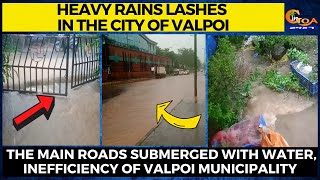Heavy rains lashes in the city of Valpoi.