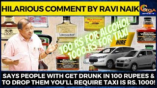 Hundred rupees for drinks and thousand for a taxi! Says Ravi Naik