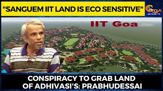 "Sanguem IIT land is eco sensitive" Conspiracy to grab land of Adhivasi's: Prabhudessai