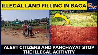 Illegal land filling in Baga. Alert citizens and panchayat stop the illegal acitivity