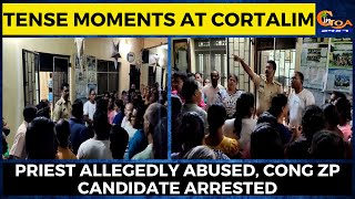 Tense moments at Cortalim| Priest allegedly abused, Cong ZP candidate arrested