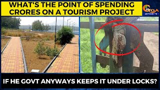 What's the point of spending crores on a tourism project, If he Govt anyways keeps it under locks?