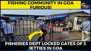 Fishing community in Goa furious! Fisheries dept locked gates of 3 jetties in Goa