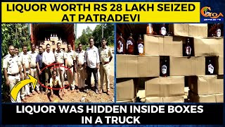 Liquor worth Rs 28 lakh seized at Patradevi. Liquor was hidden inside boxes in a truck