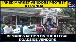 Irked market vendors protest at Ponda. Demands action on the illegal roadside vendors