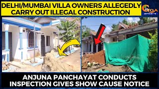 Delhi/Mumbai villa owners allegedly carry out illegal construction, Anjuna P'yat conducts inspection