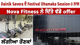 Dainik Savera ਦੇ Festival Dhamaka Session-3 ਨਾਲ Nova Fitness ਨੇ ਦਿੱਤੇ ਵੱਡੇ offer, ਲੱਗੀਆ ਰੌਣਕਾਂ